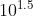 10^{1.5}