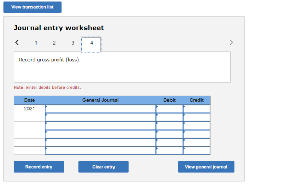 View transaction list Journal entry worksheet < 1 1 2 3 4 > Record gross profit (loss). Note: Enter debits before credits. Da