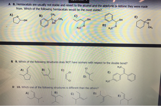 A 8. Hemiacetals are usually not stable and revert to the alcohol and the aldehyde or ketone they were made from. Which of th