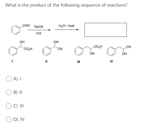What is the product of the following sequence of reactions? CHO NaCN H3O*, heat HCI OH | OH portion pour O A) I OB) 11 OC) II