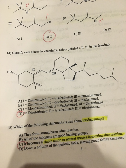 IV. ш D) IV A) I C) III В) II 14) Classify each alkene in vitamin D3 below (labeled I, II, III in the drawing). нопн.. п ш I
