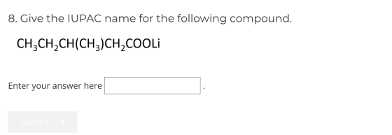 8. Give the IUPAC name for the following compound. CH2CH2CH(CH3)CH2COOLI Enter your answer here