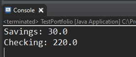 2 Console X <terminated> TestPortfolio [Java Application] C:\Pru Savings: 30.0 Checking: 220.0