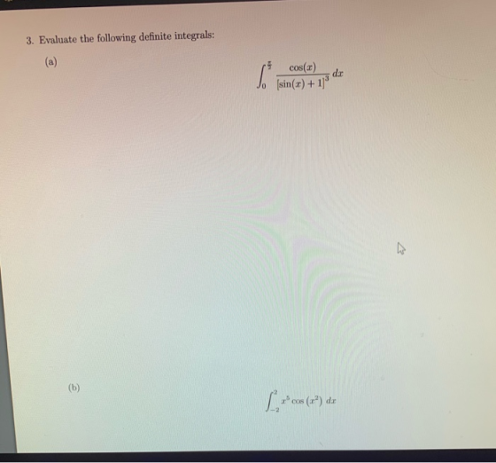 3. Evaluate the following definite integrals: (a) cos(x) da (sin(x) +18 (b) COS