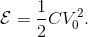 \mathcal{E} = \frac12 CV_0^2.