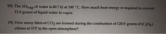 18) The AHvap of water is 40.7 kJ at 100 °C. How much heat energy is required to convert 15.0 grams of liquid water to vapor.