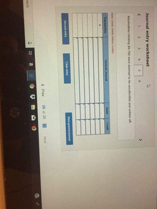Journal entry worksheet 23 Receivables totaling $8,700 were deemed to be uncollectible and written off. Note: Enter debits be