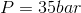 P=35bar