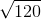 \sqrt{120}