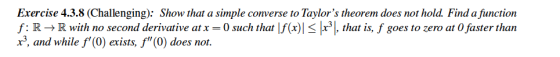Exercise 4.3.8 (Challenging): Show that a simple converse to Taylors theorem does not hold. Find a function f: R-R with no s