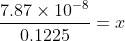 \frac{7.87\times 10^{-8} }{0.1225}= x