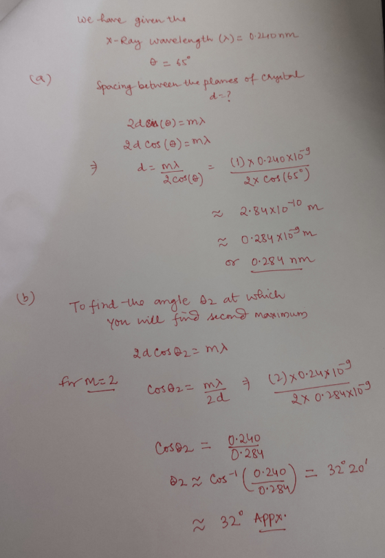 we have given the X-Ray wavelength (X) = 0.2400m o = 65° Spacing between the planes of Crystal d=? adsid (0)=mx 2d Cos (0) =