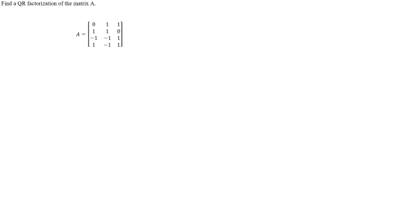 Find a QR factorization of the matrix A. 0 1 1 0 A = 1 1 -1 -1 1 1