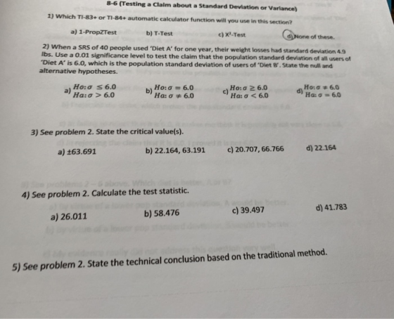 8-6 (Testing a Claim about a Standard Deviation or Variance) 1) Which T1-83. or TI-84 automatic calculator function will you