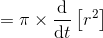=\pi \times \frac{\mathrm{d} }{\mathrm{d} t}\left [ r^{2} \right ]