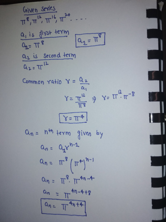 Given series T8, 72, IIIb, T. ... a, is first term a = T8 az is second term A2 = 12 Common ratio V=Th = 118 11 [Y=TT4] an= nt