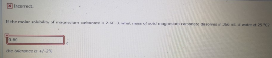 1E x Incorrect. If the molar solubility of magnesium carbonate is 2.6E-3, what mass of solid magnesium carbonate dissolves in