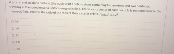 A proton and an alpha particle (the nucleus of a helium atom, containing two protons and two neutrons) traveling at the speed
