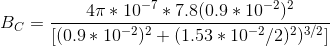 B_C=\frac{4\pi*10^{-7}*7.8(0.9*10^{-2})^2}{[(0.9*10^{-2})^2+(1.53*10^{-2}/2)^2)^{3/2}]}