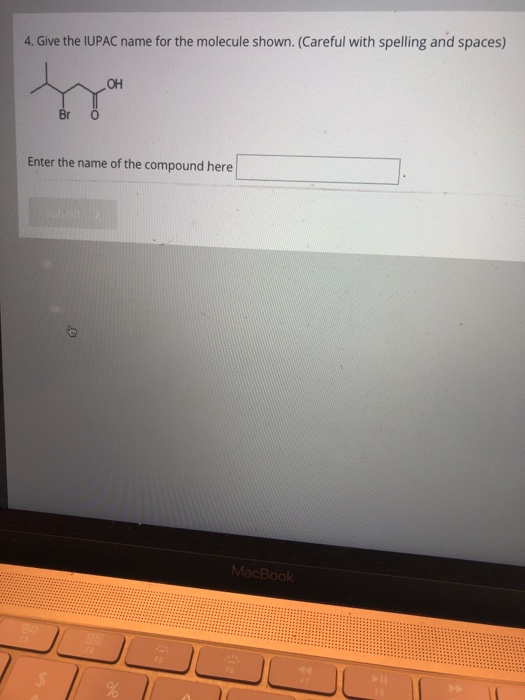 4. Give the IUPAC name for the molecule shown. (Careful with spelling and spaces) Он Br Enter the name of the compound here M