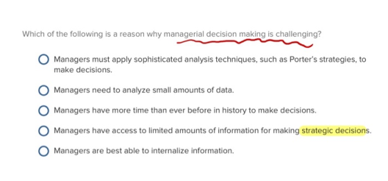 Which of the following is a reason why managerial decision making is challenging? Managers must apply sophisticated analysis
