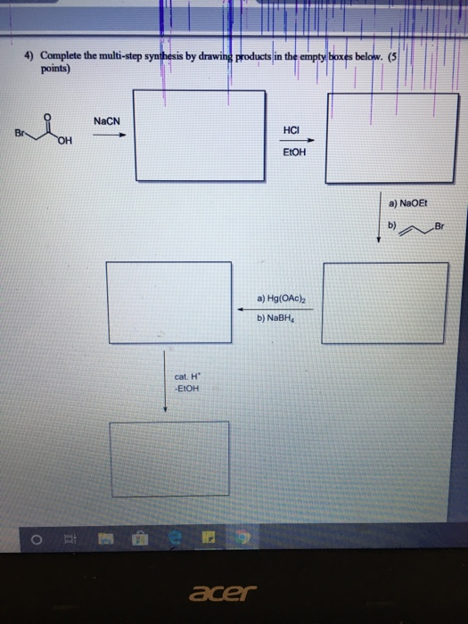 4) Complete the multi-step synthesis by drawing products in the empty boxes below. (5 points) NaCN HCI ETOH a) NaOE Br a) Hg(