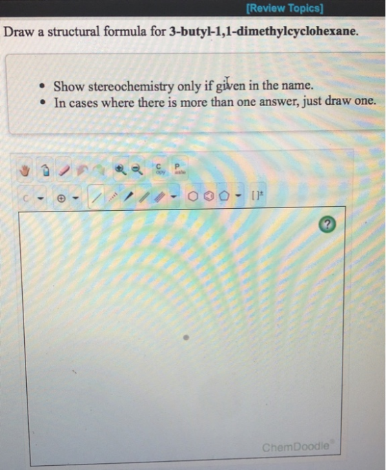 [Review Topics Draw a structural formula for 3-buty-1,1-dimethylcyclohexane . Show stereochemistry only if given in the name.