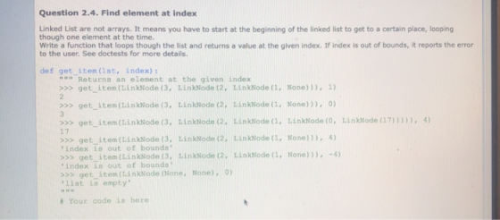 Question 2.4. Find element at index Linked List are not arrays. It means you have to start at the beginning of the linked lis