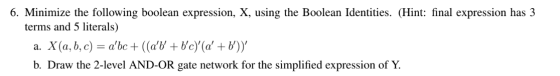 6. Minimize the following boolean expression, X, using the Boolean Identities. (Hint: final expression has 3 terms and 5 lite