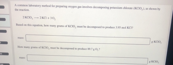 A common laboratory method for preparing oxygen gas involves decomposing potassium chlorate (CIO), as shown by the reaction.