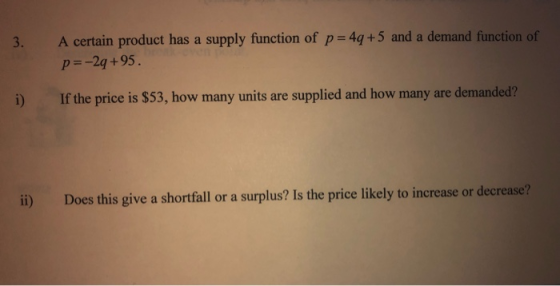 A certain product has a supply function of p = 4q+5 and a demand function of 3. p=-2q+95. If the price is $53, how many units
