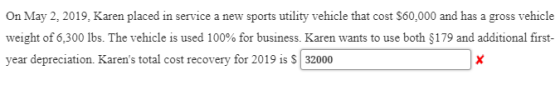 On May 2, 2019, Karen placed in service a new sports utility vehicle that cost $60,000 and has a gross vehicle weight of 6.30