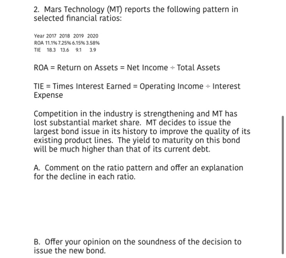 2. Mars Technology (MT) reports the following pattern in selected financial ratios: Year 2017 2018 2019 2020 ROA 11.1% 7.25%