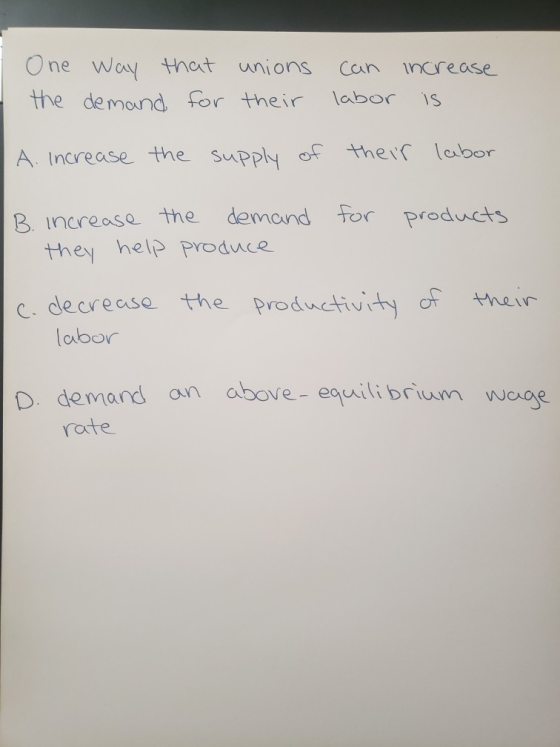One way that the demand for unions their can labor increase is I A. Increase the supply of their labor for products B. increa