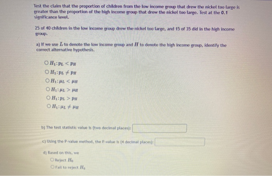Test the claim that the proportion of children from the low income group that drew the nickel too large is greater than the p