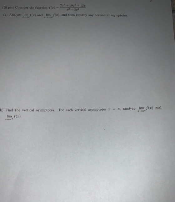 290 + 10x2 + 12 (20 pts) Consider the function f(x) 3 + 2x2 (a) Analyze lim f(x) and lim f(x), and then identify any horizont