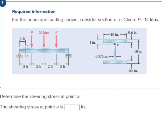 ! Required information For the beam and loading shown, consider section n-n. Given: P= 12 kips. P 20 kips р 0.6 in -10 in 1 f