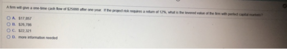 A firm will give a one-time cash flow of 525000 after one year of the project is requires a return of 12%, what is the levere