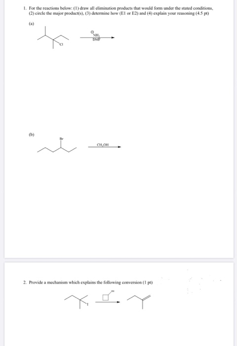 1. For the reactions below: (l) draw all elimination products that would form under the stated conditions, (2) circle the maj
