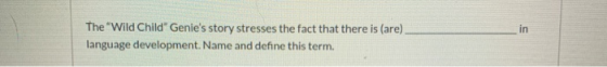 The Wild Child Genies story stresses the fact that there is (are) in language development. Name and define this term.