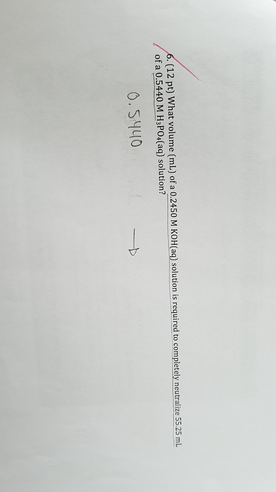 6. 12pt) what volume (ml) ofa 02450 M KOH(aa) solution i required to 5 25 m uired to completely neutralize 55.25 mL of a 0.54
