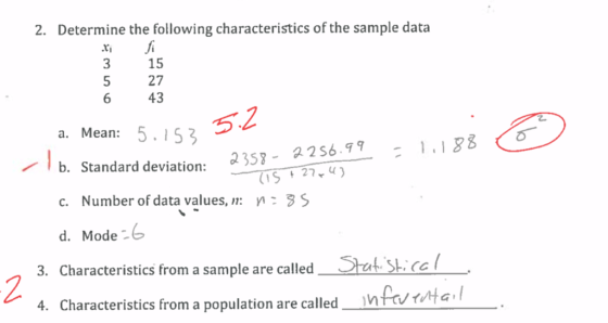 2. Determine the following characteristics of the sample data 3 15 5 27 6 43 a. Mean: 5.153 b. Standard deviation: a 35- a 2 s6 9 9 : eviation: 1S 27 y:3S c. Number of data values, d. Mode 6 3. Characteristics from a sample are called Stats. (cr- 4. Characteristics from a population are called nft St.CC 2