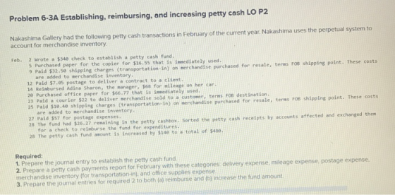 Problem 6-3A Establishing, reimbursing, and increasing petty cash LO P2 Nakashima Gallery had the following petty cash transa