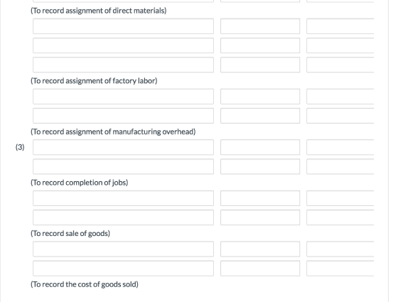 To record assignment of direct materials) To record assignment of factory labor) (To record assignment of manufacturing overhead) (To record completion of jobs) (To record sale of goods) (To record the cost of goods sold)