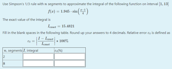 Use Simpsons 1/3 rule with n segments to approximate the integral of the following function on interval [1, 13] f(t) = 1.945