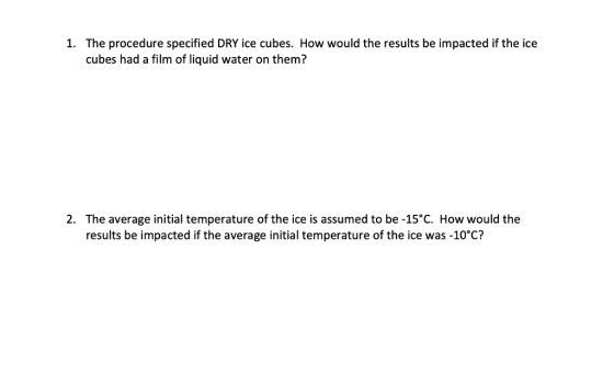 1. The procedure specified DRY ice cubes. How would the results be impacted if the ice cubes had a film of liquid water on th