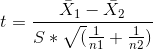 t=\frac{\bar{X}_{1}-\bar{X}_{2}}{S*\sqrt(\frac{1}{n1}+\frac{1}{n2})}