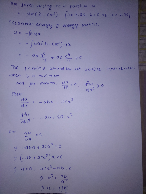 The force acting on a particle is F = an(b- c.x2) (a= 3.25, b=2.05, C = 7.33] potential energy of energy particie, e--ff an -