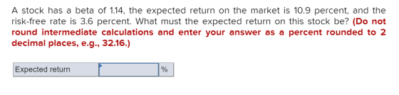 A stock has a beta of 1.14, the expected return on the market is 10.9 percent, and the risk-free rate is 3.6 percent. What mu
