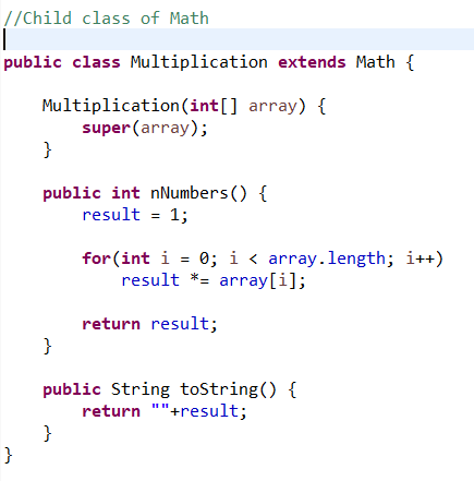 //Child class of Math public class Multiplication extends Math { Multiplication (int[] array) { super(array); } public int nN